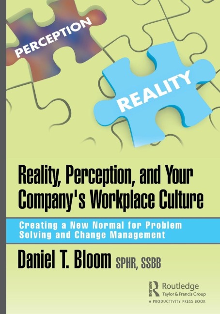 Reality, Perception, and Your Companys Workplace Culture: Creating a New Normal for Problem Solving and Change Management