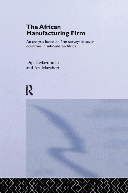 The African Manufacturing Firm: An Analysis Based on Firm Studies in Sub-Saharan Africa