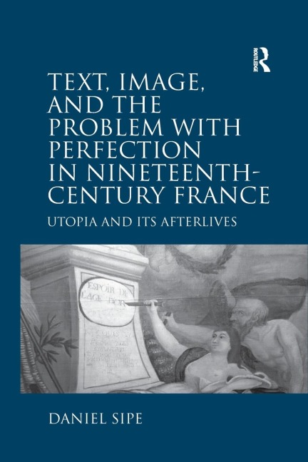 Text, Image, and the Problem with Perfection in Nineteenth-Century France: Utopia and Its Afterlives