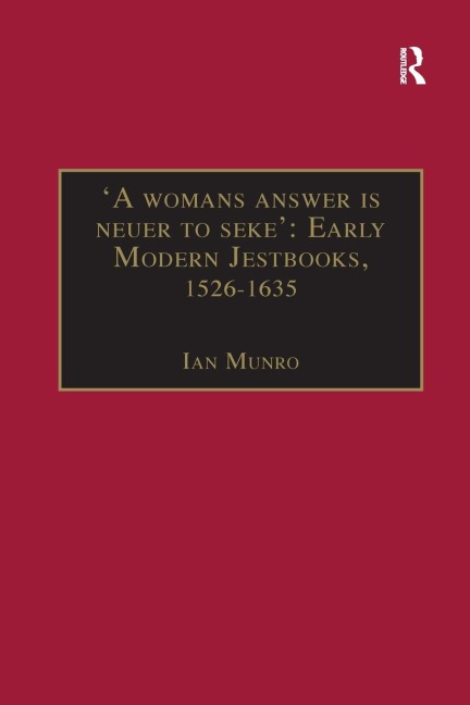 A womans answer is neuer to seke: Early Modern Jestbooks, 1526-1635: Essential Works for the Study of Early Modern Women: Series III, Part Two, Volume 8