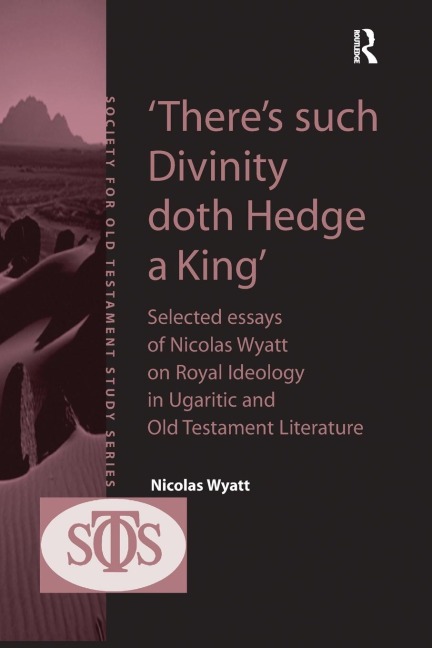 Theres such Divinity doth Hedge a King: Selected Essays of Nicolas Wyatt on Royal Ideology in Ugaritic and Old Testament Literature