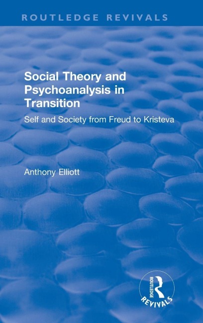Social Theory and Psychoanalysis in Transition: Self and Society from Freud to Kristeva