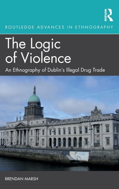 The Logic of Violence: An Ethnography of Dublins Illegal Drug Trade