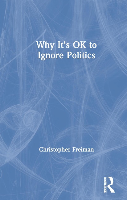 Why Its OK to Ignore Politics