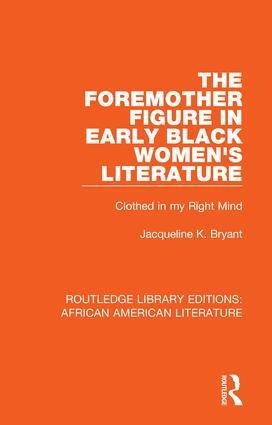 The Foremother Figure in Early Black Womens Literature: Clothed in my Right Mind