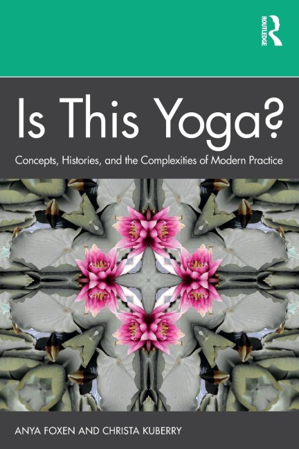 Is This Yoga?: Concepts, Histories, and the Complexities of Modern Practice