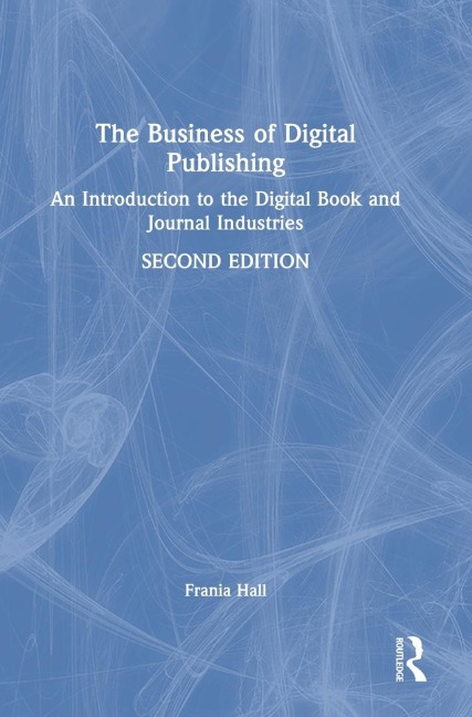 The Business of Digital Publishing: An Introduction to the Digital Book and Journal Industries