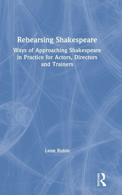 Rehearsing Shakespeare: Ways of Approaching Shakespeare in Practice for Actors, Directors and Trainers