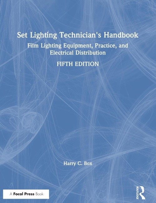 Set Lighting Technicians Handbook: Film Lighting Equipment, Practice, and Electrical Distribution