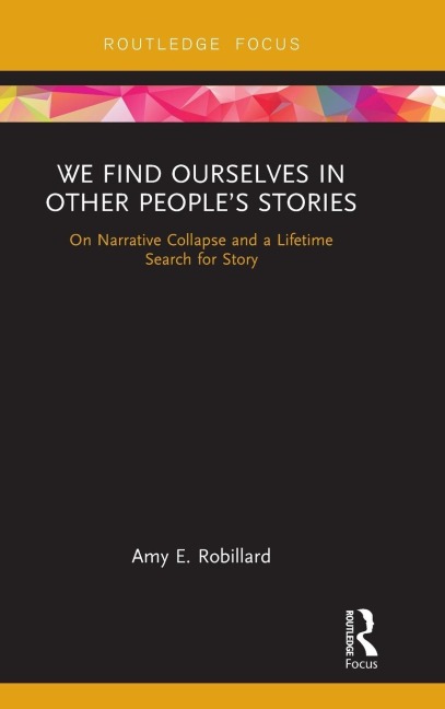 We Find Ourselves in Other Peoples Stories: On Narrative Collapse and a Lifetime Search for Story