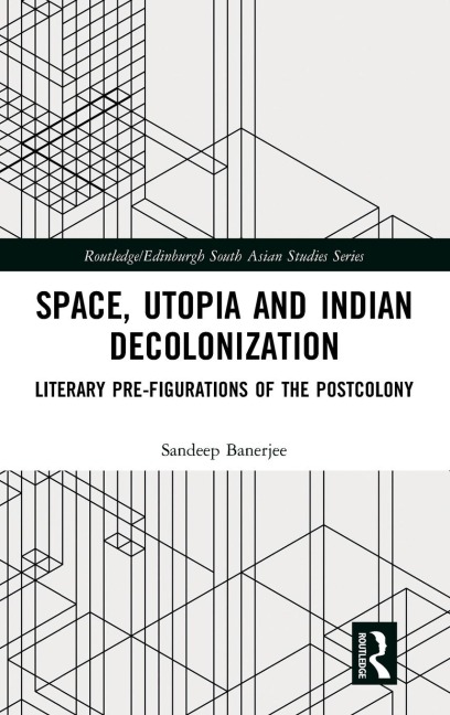 Space, Utopia and Indian Decolonization: Literary Pre-Figurations of the Postcolony