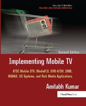 Implementing Mobile TV: ATSC Mobile Dtv, Mediaflo, Dvb-H/Sh, Dmb, Wimax, 3g Systems, and Rich Media Applications