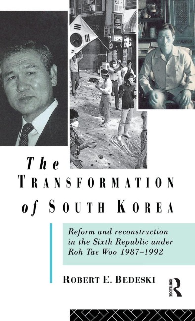 The Transformation of South Korea: Reform and Reconstitution in the Sixth Republic Under Roh Tae Woo, 1987-1992