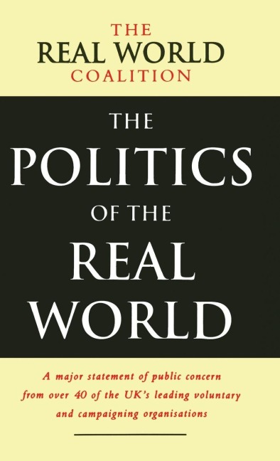 The Politics of the Real World: A Major Statement of Public Concern from over 40 of the UKs Leading Voluntary and Campaigning Organisations