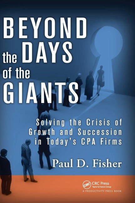 Beyond the Days of the Giants: Solving the Crisis of Growth and Succession in Todays CPA Firms