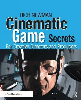 Cinematic Game Secrets for Creative Directors and Producers: Inspired Techniques from Industry Legends