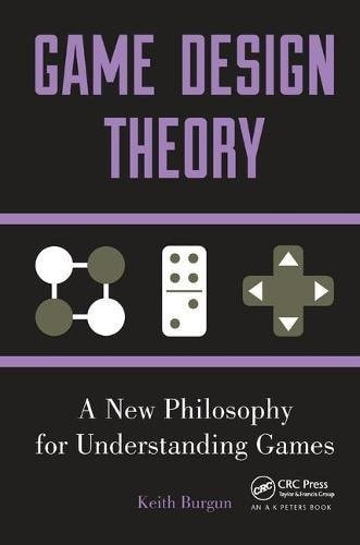 Game Design Theory A New Philosophy for Understanding Games
