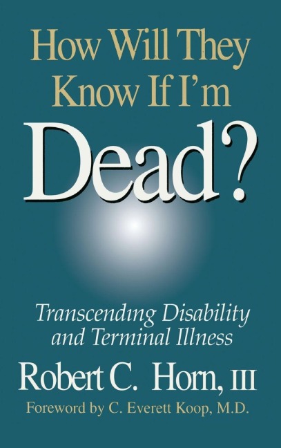 How Will They Know If Im Dead?: Transcending Disability and Terminal Illness
