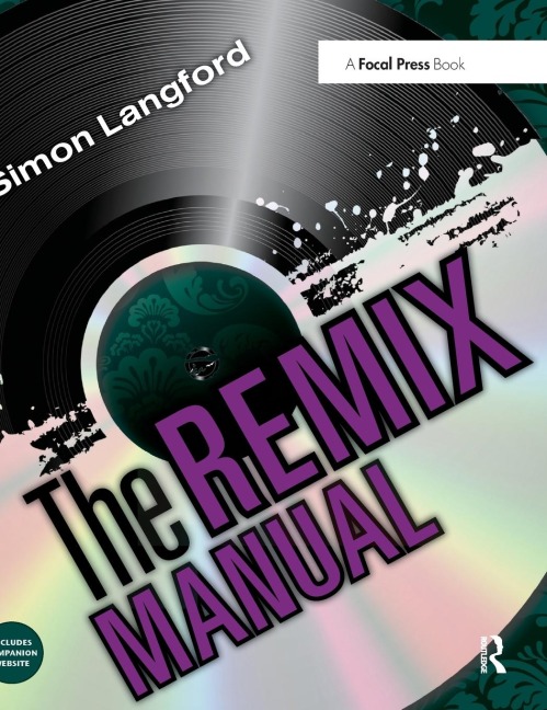 The Remix Manual: The Art and Science of Dance Music Remixing with Logic