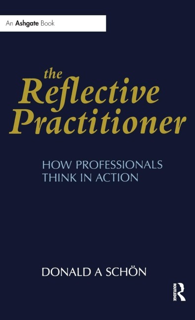 The Reflective Practitioner: How Professionals Think in Action