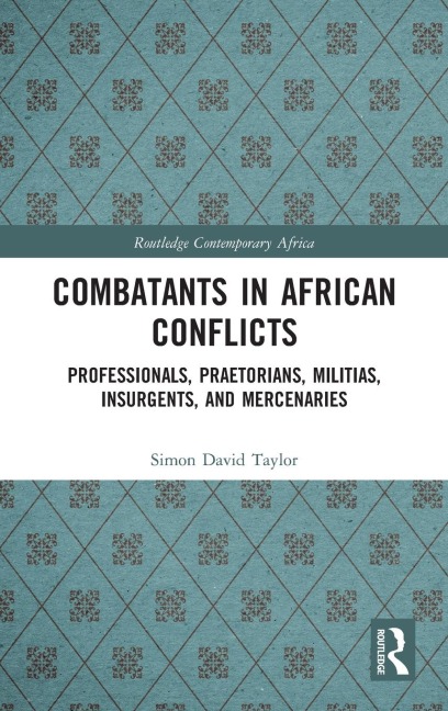 Combatants in African Conflicts: Professionals, Praetorians, Militias, Insurgents, and Mercenaries
