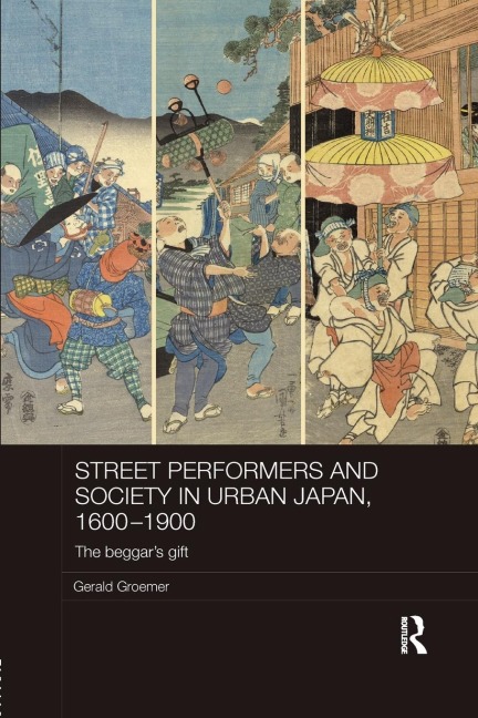 Street Performers and Society in Urban Japan, 1600-1900: The Beggars Gift