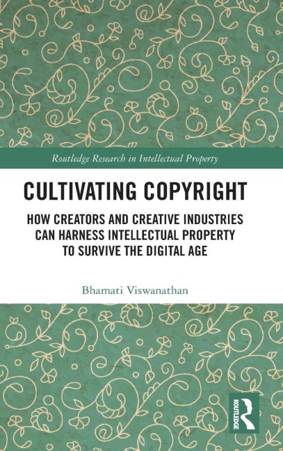 Cultivating Copyright: How Creators and Creative Industries Can Harness Intellectual Property to Survive the Digital Age