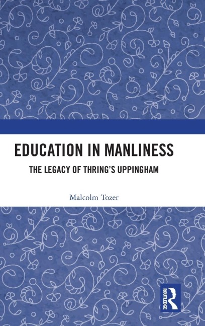 Education in Manliness: The Legacy of Thrings Uppingham