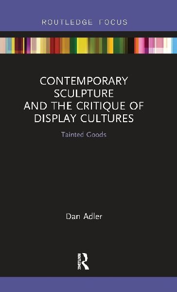 Contemporary Sculpture and the Critique of Display Cultures: Tainted Goods
