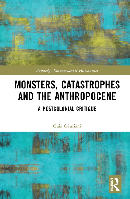 Monsters, Catastrophes and the Anthropocene: A Postcolonial Critique