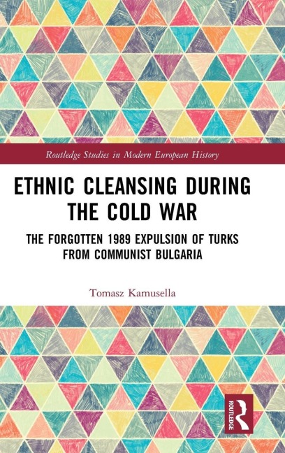 Ethnic Cleansing During the Cold War: The Forgotten 1989 Expulsion of Turks from Communist Bulgaria
