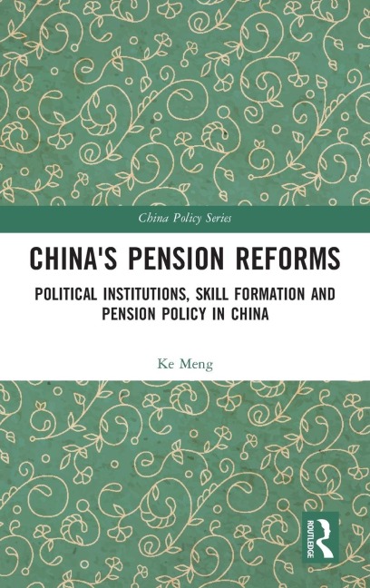 Chinas Pension Reforms: Political Institutions, Skill Formation and Pension Policy in China