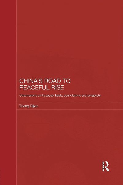Chinas Road to Peaceful Rise: Observations on its Cause, Basis, Connotation and Prospect