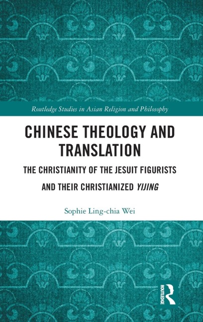 Chinese Theology and Translation: The Christianity of the Jesuit Figurists and their Christianized Yijing