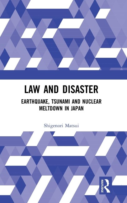 Law and Disaster: Earthquake, Tsunami and Nuclear Meltdown in Japan