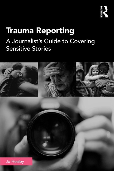 Trauma Reporting: A Journalists Guide to Covering Sensitive Stories
