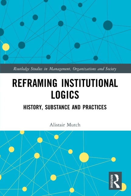 Reframing Institutional Logics: Substance, Practice and History
