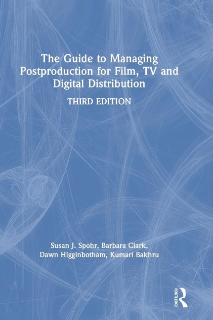 The Guide to Managing Postproduction for Film, TV, and Digital Distribution: Managing the Process