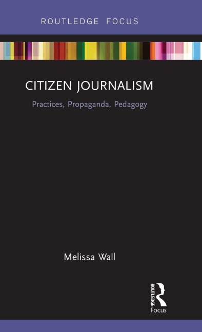 Citizen Journalism: Practices, Propaganda, Pedagogy