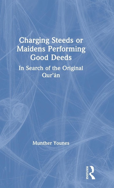 Charging Steeds or Maidens Performing Good Deeds: In Search of the Original Quran