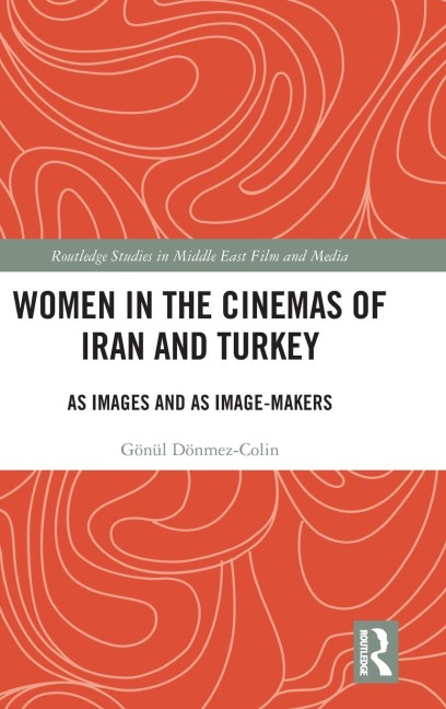 Women in the Cinemas of Iran and Turkey: As Images and as Image-Makers