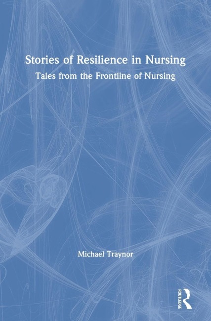 Stories of Resilience in Nursing: Tales from the Frontline of Nursing