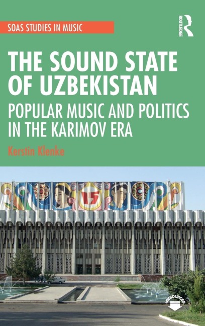 The Sound State of Uzbekistan: Popular Music and Politics in the Karimov Era