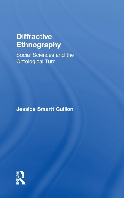 Diffractive Ethnography: Social Sciences and the Ontological Turn