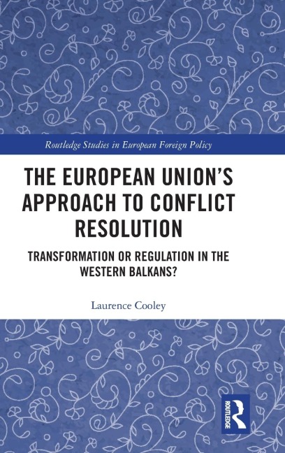 The European Unions Approach to Conflict Resolution: Transformation or Regulation in the Western Balkans?