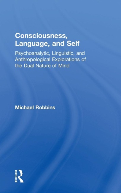 Consciousness, Language, and Self: Psychoanalytic, Linguistic, and Anthropological Explorations of the Dual Nature of Mind