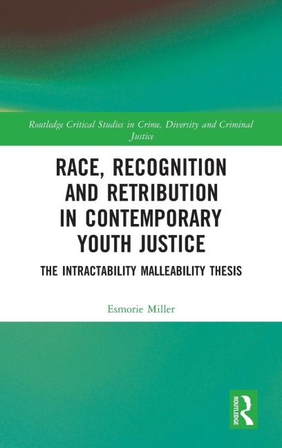 Race, Recognition and Retribution in Contemporary Youth Justice: The Intractability Malleability Thesis