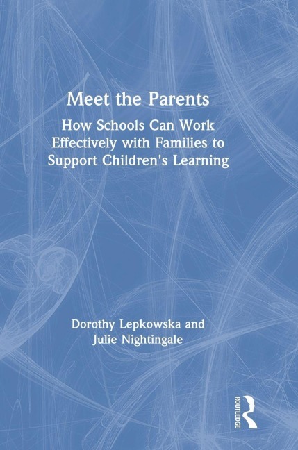 Meet the Parents: How Schools Can Work Effectively with Families to Support Childrens Learning