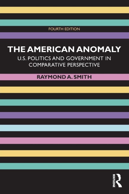 The American Anomaly: U.S. Politics and Government in Comparative Perspective