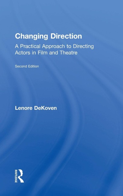 Changing Direction: A Practical Approach to Directing Actors in Film and Theatre: Foreword by Ang Lee
